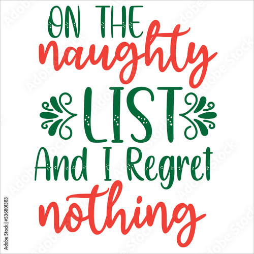 On the naughty list and I regret nothing Merry Christmas shirt print template, funny Xmas shirt design, Santa Claus funny quotes typography design