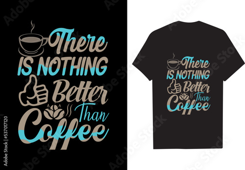 There is nothing better than coffee. Coffee t shirt design