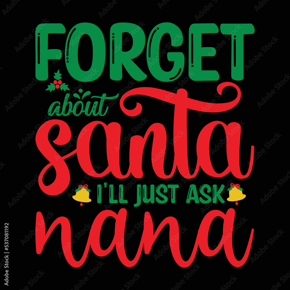 Forget About Santa I'll Ask Nana shirt, Merry Christmas shirt, Christmas SVG, Christmas Clipart, Christmas Vector, Christmas Sign, Christmas Cut File, Christmas SVG Shirt Print Template