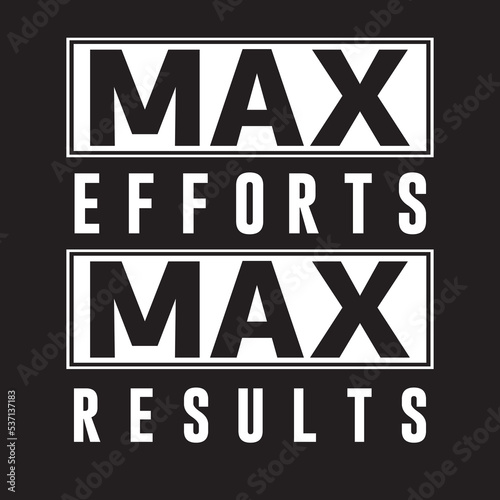 Max efforts max results