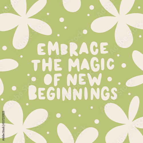 Hand drawn lettering motivational quote. The inscription: embrace the magic of new beginnings. Perfect design for greeting cards, posters, T-shirts, banners, print invitations. Self care concept.
