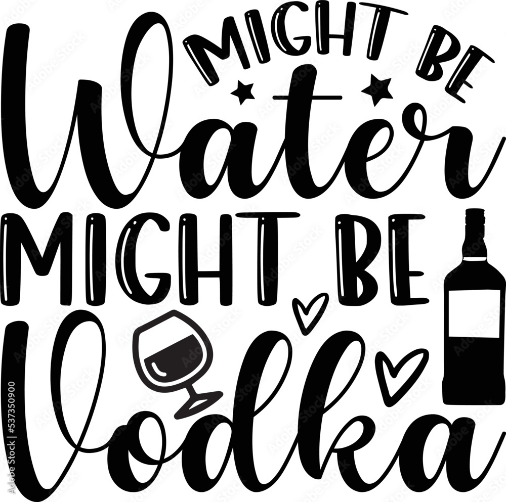 Might be water might be vodka- alcohol T-shirt Design, lettering poster quotes, inspiration lettering typography design, handwritten lettering phrase, svg, eps