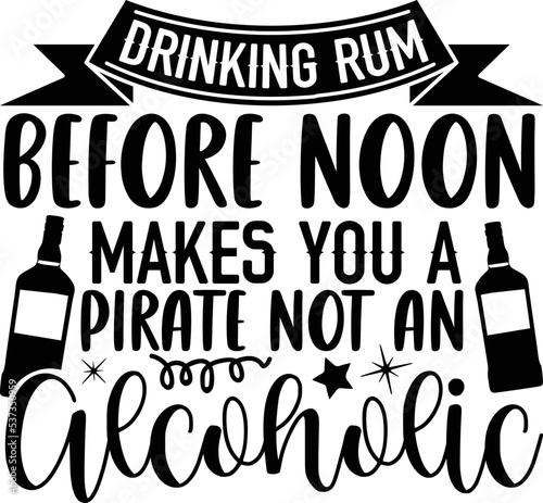 Drinking rum before noon makes you a pirate not an alcoholic- alcohol T-shirt Design, Vector illustration with hand-drawn lettering, Set of inspiration for invitation and greeting card, prints and po