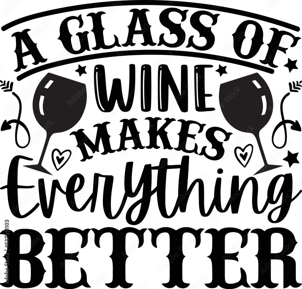 A glass of wine makes everything better alcohol Tshirt Design