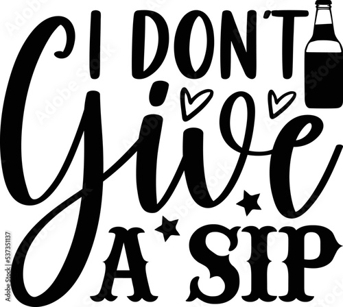 I don’t give a sip- alcohol T-shirt Design, SVG Designs Bundle, cut files, handwritten phrase calligraphic design, funny eps files, svg cricut
