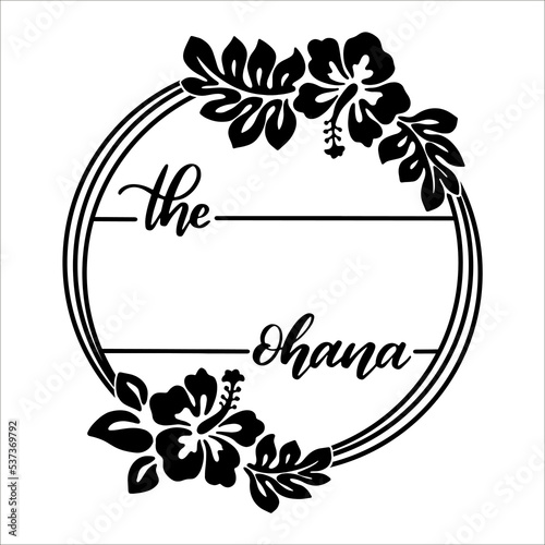 The Ohana Hawaiin family monogram, Floral Hibiscus circle wreath vector frame silhouette, Ohana means family quotes, 