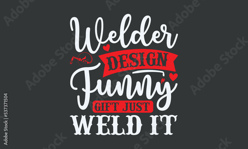 welder design funny gift just weld it - Welding typography design, Sports SVG Design, Sports typography t-shirt design, For stickers, Templet, mugs, etc. Vector EPS Editable Files.
