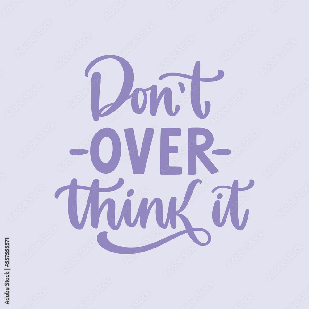 Don't overthink it. Hand written lettering quote. Mental health motivational phrase. MInimalistic modern typographic slogan. Depression awareness. Don't overthink it. Hand written lettering quote. Mental health motivational phrase. MInimalistic modern typographic slogan. Depression awareness.