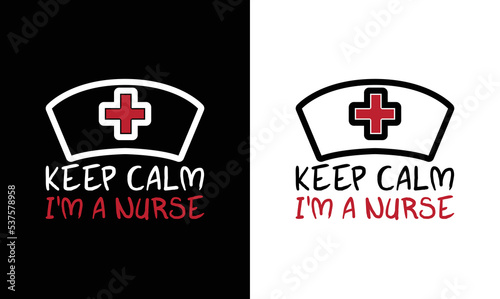 Keep Calm I'm A Nurse, Nurse Quote T shirt design, typography