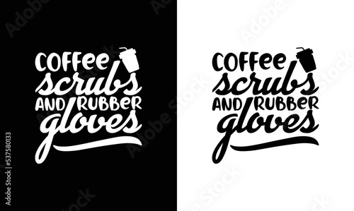 Coffee Scrubs and Rubber Gloves, Nurse Quote T shirt design, typography