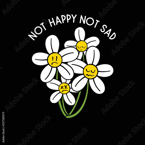 Urban Street art Sad Flowers with Slogan Not Happy Not Sad for T shirt Design