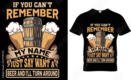 if you can't remember my name just say want a beer and i'll turn around t-shirt design.