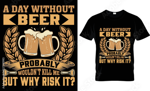 a day without beer probably wouldn't kill me but wha risk it ? t-shirt design.