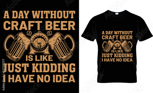 a day without craft beer is like just kidding i have no idea t-shirt design.,  photo