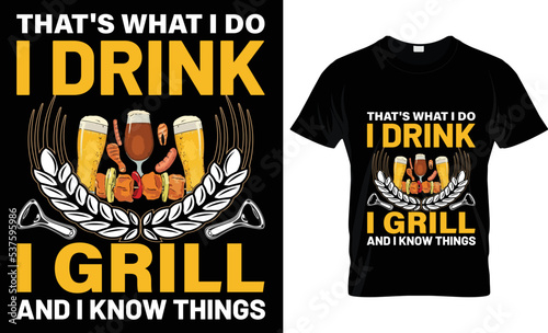 that's what i do i drink i grill and i know things t-shirt design.