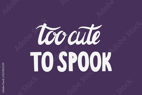 Halloween quote vector lettering design, too cute to spook phrase