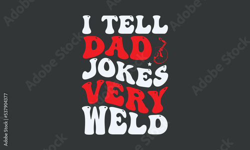 I tell dad jokes very weld - Welding typography design, Sports SVG Design, Sports typography t-shirt design, For stickers, Templet, mugs, etc. Vector EPS Editable Files.
