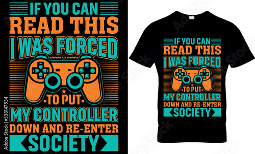 Gamer t-shirt design Vector illustration. if you can read this I was forced to put my controller down and re-enter society.
