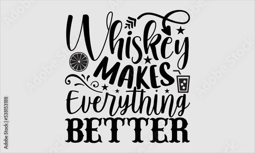 Whiskey makes everything better- Alcohol T-shirt Design, SVG Designs Bundle, cut files, handwritten phrase calligraphic design, funny eps files, svg cricut
