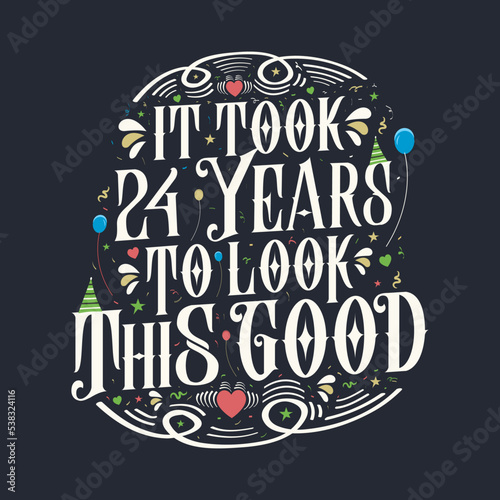 It took 24 years to look this good. 24 Birthday and 24 anniversary celebration Vintage lettering design.