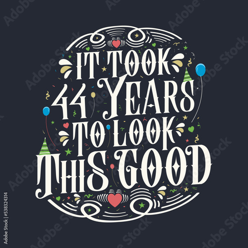 It took 44 years to look this good. 44 Birthday and 44 anniversary celebration Vintage lettering design.