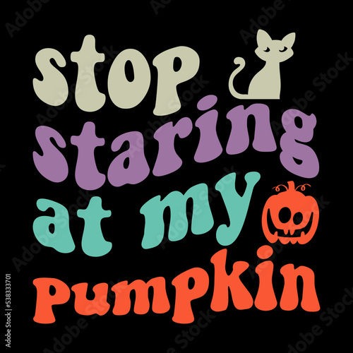 STOP STARING AT MY PUMPKIN 