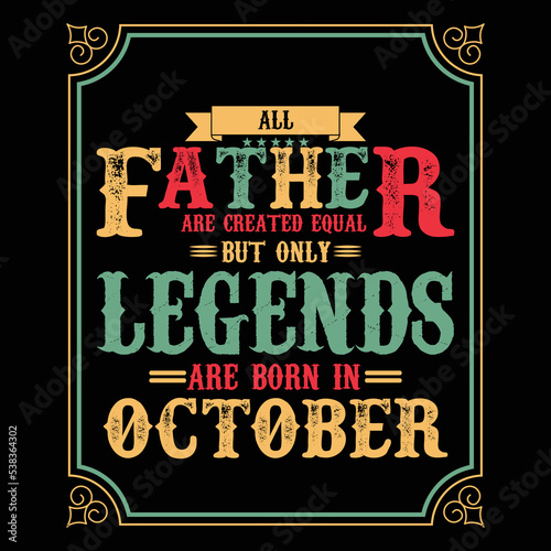 All Father are equal but only legends are born in October, Birthday gifts for women or men, Vintage birthday shirts for wives or husbands, anniversary T-shirts for sisters or brother