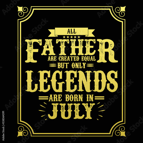 All Father are equal but only legends are born in July, Birthday gifts for women or men, Vintage birthday shirts for wives or husbands, anniversary T-shirts for sisters or brother