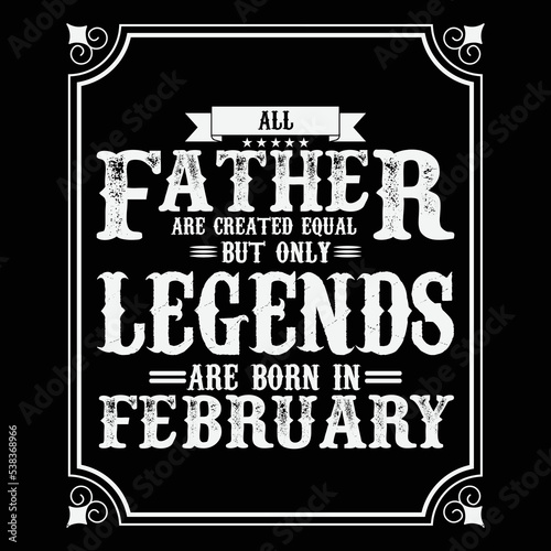 All Father are equal but only legends are born in February, Birthday gifts for women or men, Vintage birthday shirts for wives or husbands, anniversary T-shirts for sisters or brother