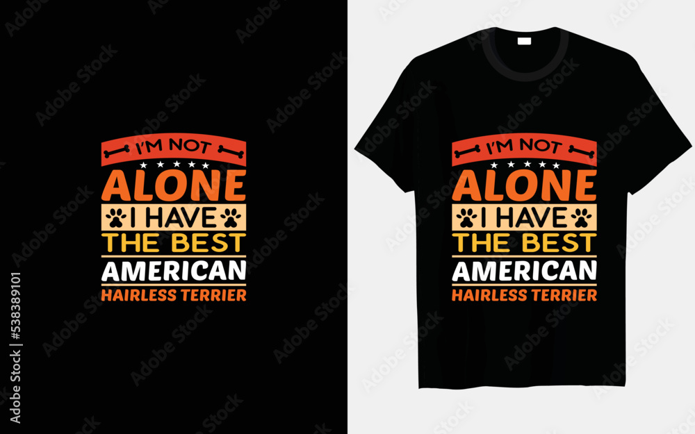 I'm not alone, I have the best American Hairless Terrier typography and vector t-shirt designs