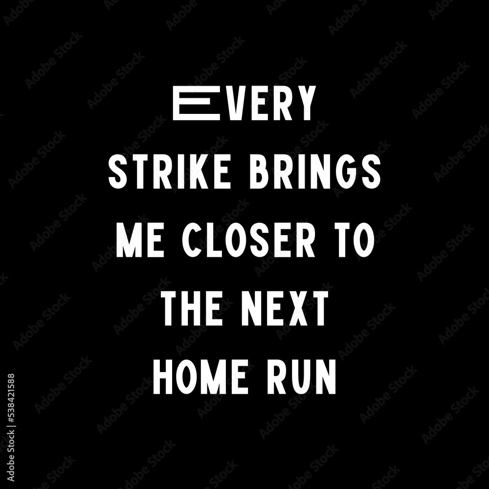 Every strike brings me closer to the next home run. Typography for print or use as poster, card, flyer or T Shirt