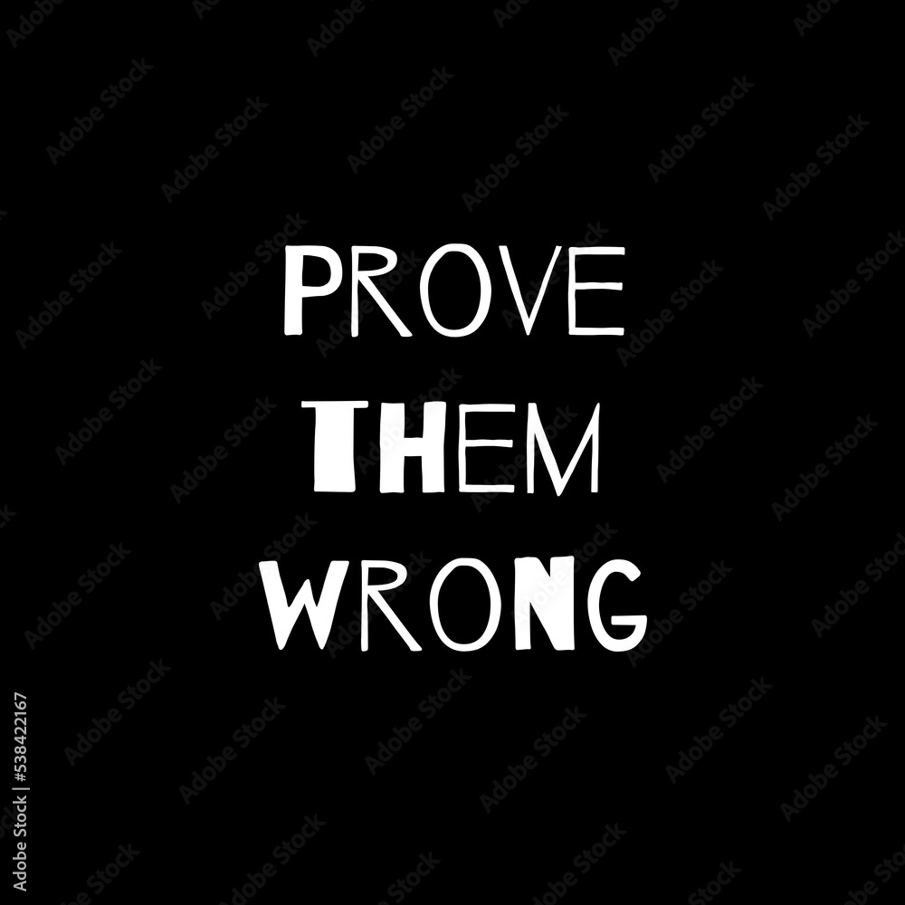 Prove them wrong. Typography for print or use as poster, card, flyer or T Shirt. Motivational trypography quote poster