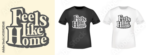 Feels Like Home - lettering design for t-shirt stamp, tee print, applique, fashion slogan, badge, label casual clothing, or other printing products. Vector illustration.