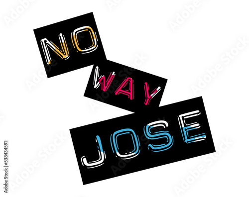No Way Jose, Funny Saying that means absolutely not