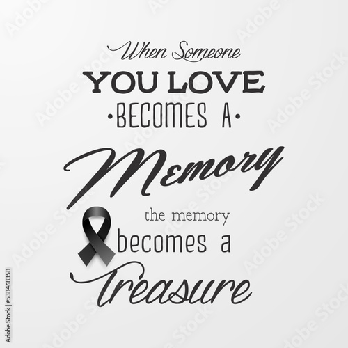 When Someone You Love Becomes a Memory the Memory Becomes a Treasure. Vector Quote Funeral Typographical Background. Design Template for Card Invitation with Bblack Silk Ribbon photo
