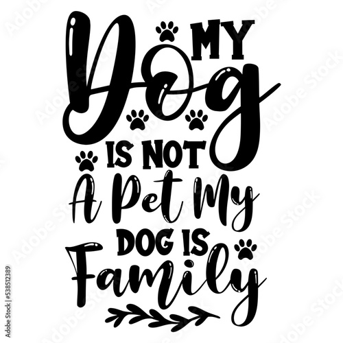 My dog is not a pet my Dog is family SVG