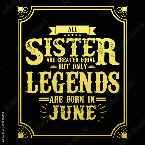 All Sister are equal but only legends are born in June, Birthday gifts for women or men, Vintage birthday shirts for wives or husbands, anniversary T-shirts for sisters or brother
