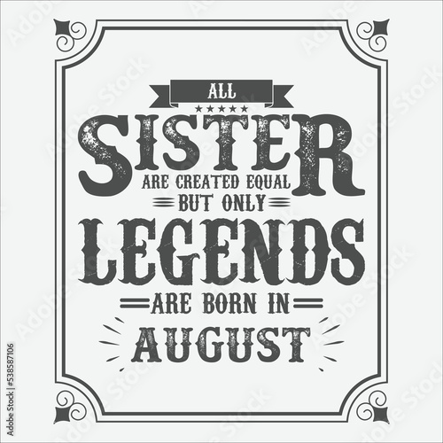 All Sister are equal but only legends are born in August, Birthday gifts for women or men, Vintage birthday shirts for wives or husbands, anniversary T-shirts for sisters or brother