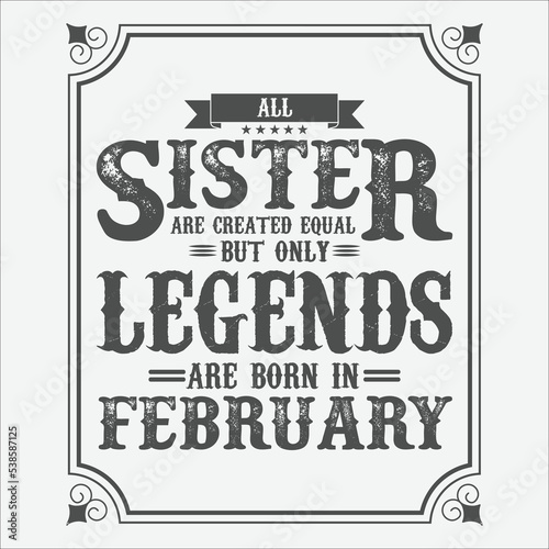 All Sister are equal but only legends are born in February  Birthday gifts for women or men  Vintage birthday shirts for wives or husbands  anniversary T-shirts for sisters or brother