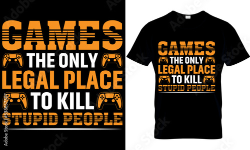 gaming typography t-shirt design with editable vector graphics. games the only legal place to kill stupid people.