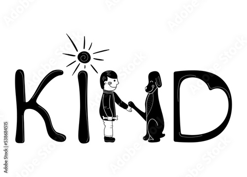 Lettering the word "Kind. The letter N is drawn as a dog giving a paw to a boy. The illustration is done in black, white. Stock vector illustration is isolated on a white background.