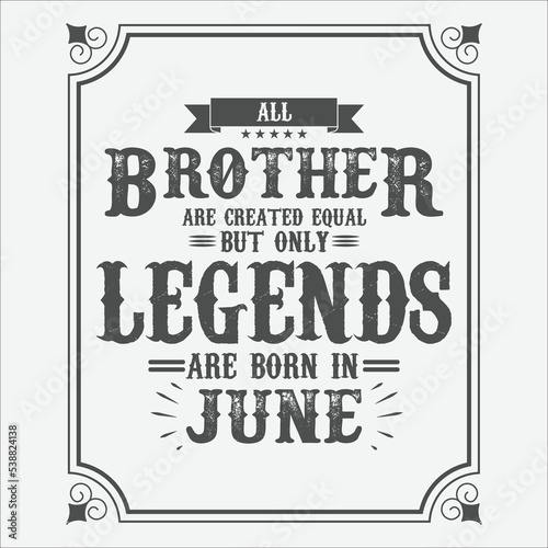 All Brother are equal but only legends are born in June, Birthday gifts for women or men, Vintage birthday shirts for wives or husbands, anniversary T-shirts for sisters or brother