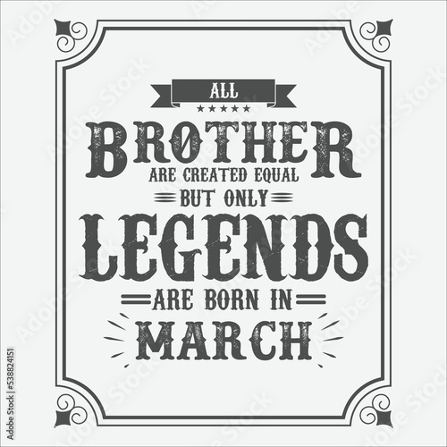 All Brother are equal but only legends are born in March, Birthday gifts for women or men, Vintage birthday shirts for wives or husbands, anniversary T-shirts for sisters or brother