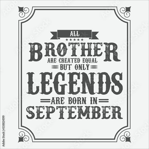 All Brother are equal but only legends are born in September, Birthday gifts for women or men, Vintage birthday shirts for wives or husbands, anniversary T-shirts for sisters or brother