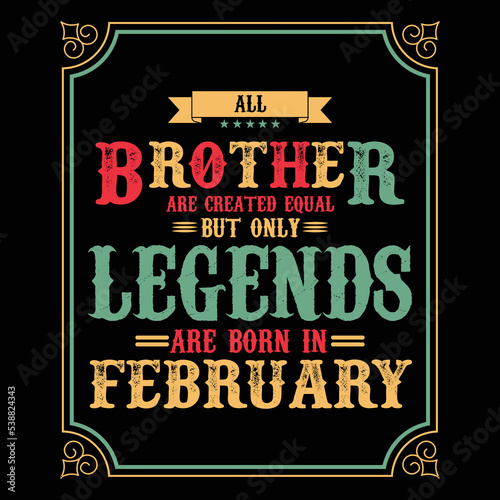 All Brother are equal but only legends are born in February, Birthday gifts for women or men, Vintage birthday shirts for wives or husbands, anniversary T-shirts for sisters or brother