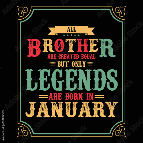 All Brother are equal but only legends are born in January, Birthday gifts for women or men, Vintage birthday shirts for wives or husbands, anniversary T-shirts for sisters or brother