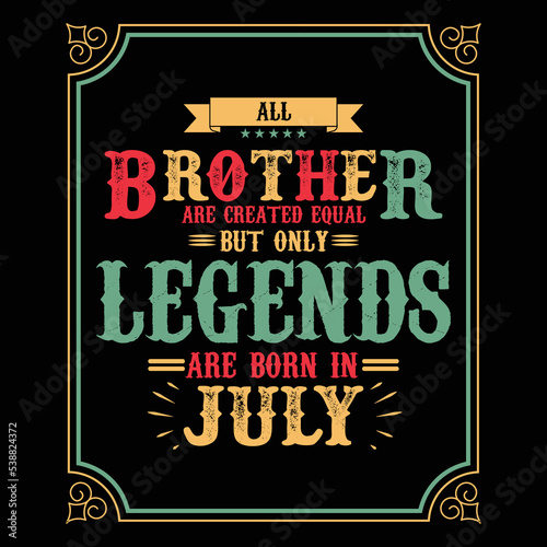 All Brother are equal but only legends are born in July, Birthday gifts for women or men, Vintage birthday shirts for wives or husbands, anniversary T-shirts for sisters or brother