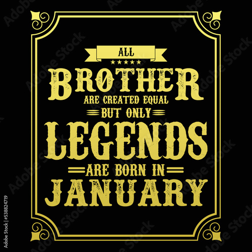 All Brother are equal but only legends are born in January, Birthday gifts for women or men, Vintage birthday shirts for wives or husbands, anniversary T-shirts for sisters or brother