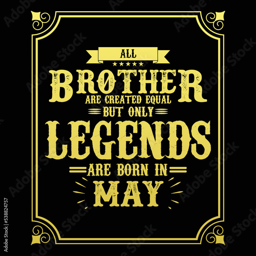 All Brother are equal but only legends are born in May, Birthday gifts for women or men, Vintage birthday shirts for wives or husbands, anniversary T-shirts for sisters or brother