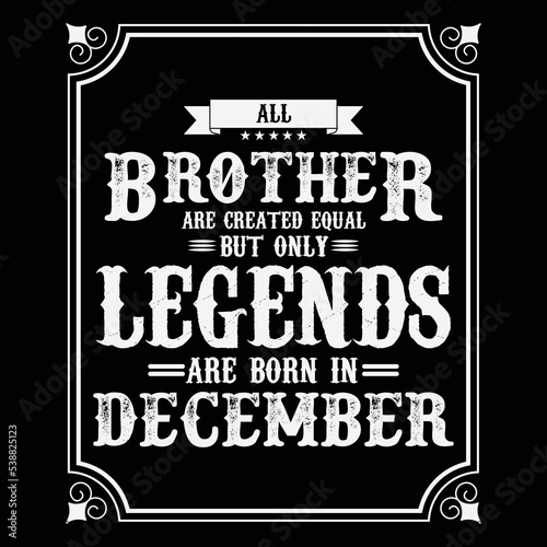 All Brother are equal but only legends are born in December, Birthday gifts for women or men, Vintage birthday shirts for wives or husbands, anniversary T-shirts for sisters or brother